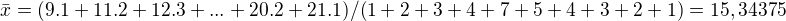 $\bar{x}=(9.1+11.2+12.3+...+20.2+21.1)/(1+2+3+4+7+5+4+3+2+1)=15,34375$