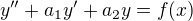 $y'' + a_1 y' + a_2 y = f(x)$