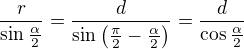 $\frac{r}{\sin\frac{\alpha}{2}}=\frac{d}{\sin \( \frac{\pi}{2}-\frac{\alpha}{2}\)}=\frac{d}{\cos \frac{\alpha}{2}}$