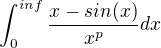 $\int_{0}^{inf}\frac{x-sin(x)}{x^{p}}dx$