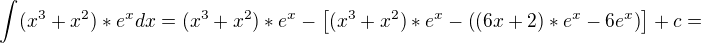 $\int_{}^{}(x^{3}+x^{2})*e^{x}dx=(x^{3}+x^{2})*e^{x}-\left[(x^{3}+x^{2})*e^{x}-\left((6x+2)*e^{x}-6e^{x}\right)\right]+c=$