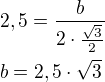 $2,5=\frac{b}{2\cdot\frac{\sqrt 3}{2}}\nlb=2,5\cdot\sqrt 3$