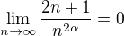 $\lim_{n \to \infty} \frac{2n+1}{n^{2 \alpha}} = 0$