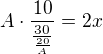 $A\cdot \frac{10}{\frac{30}{\frac{20}{A}}}=2x$