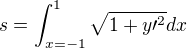 $s = \int_{x=-1}^{1} \sqrt{1 + y \prime^2} dx$
