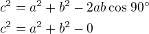 $c^2=a^2+b^2-2ab\cos\,90^\circ\nlc^2=a^2+b^2-0$
