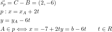 $\vec{s_p}=C-B=(2,-6)\nlp:x=x_A+2t\nly=y_A-6t\nlA\in p\Longleftrightarrow x=-7+2t\qqua y=b-6t\qquad t\in R$