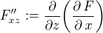 $F''_{xz}:=\frac{\partial}{\partial z}\bigg(\frac{\partial \,F}{\partial \,x}\bigg)$