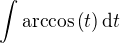 $\int{\mathrm{arccos}\left(t\right)\mathrm{d}t}$
