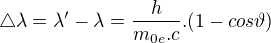 $\triangle \lambda =\lambda '-\lambda =\frac{h}{m_{0e}.c}.(1-cos \vartheta )$