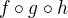 $f \circ g \circ h$