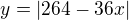 $y=|264-36x|$