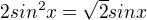 kopírovat do textarea $2sin^{2}x = \sqrt{2}sinx$