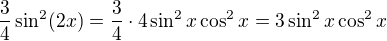 $\frac 34\sin^2(2x)=\frac 34\cdot 4\sin^2x\cos^2x=3\sin^2x\cos^2x$