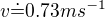$v\dot=0.73ms^{-1}$
