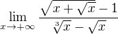 $\lim_{x\to+\infty }\frac{\sqrt{x+\sqrt{x}}-1}{\sqrt[3]{x}-\sqrt{x}}$