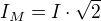 $I_{M}=I\cdot \sqrt{2}$