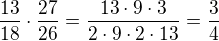 $\frac{13}{18}\cdot\frac{27}{26}=\frac{13\cdot9\cdot3}{2\cdot9\cdot2\cdot13}=\frac34$