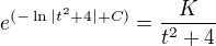 $e^{(-\ln|t^2+4|+C)}=\frac{K}{t^2+4}$