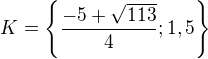 $K=\{\frac{-5+\sqrt{113}}{4};1,5\}$