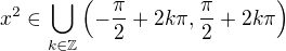 $x^2 \in \bigcup_{k\in\mathbb{Z}}\left( -\frac{\pi}{2}+2k\pi, \frac{\pi}{2}+2k\pi \right)$