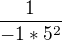 $\frac{1}{-1*5^2}$