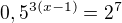 $0,5 ^{3(x-1)} = 2^{7}$