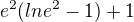 $e^{2}(lne^{2}-1)+1$