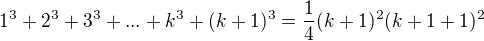$1^3+2^3+3^3 + ... + k^3+(k+1)^3 = \frac{1}{4} (k+1)^2 (k+1+1)^2$