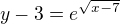 $y-3=e^{\sqrt{x-7}}$