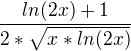 $\frac{ln(2x)+1}{2*\sqrt{x*ln(2x)}}$