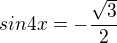 $sin4x=-\frac{\sqrt{3}}{2}$