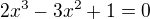 $2x^3 - 3x^2 + 1 = 0$