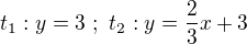 $t_1:y=3 \ ; \ t_2:y=\frac{2}{3}x+3$