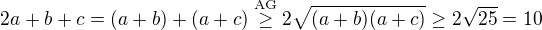 $2a+b+c=(a+b)+(a+c)\stackrel{\mathrm{AG}}{\ge}2\sqrt{(a+b)(a+c)}\ge2\sqrt{25}=10$