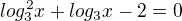 $log_{3}^{2}x+log_{3}x-2=0$