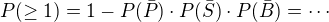 $P(\ge 1)= 1- P(\bar P)\cdot P(\bar S)\cdot P(\bar B)=\cdots $
