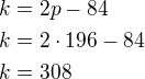 $k=2p-84\nlk=2\cdot 196-84\nlk=308$