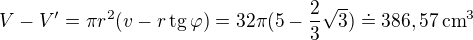$V-V'=\pi r^2(v-r\,\mathrm{tg}\,\varphi)=32\pi(5-\frac23\sqrt3)\doteq386,57\,\mathrm{cm}^3$