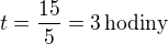 $t=\frac{15}{5}=3\,\textrm{hodiny}$
