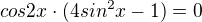 $cos2x\cdot (4sin^{2}x-1)=0$