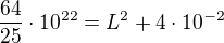 $\frac{64}{25}\cdot10^{22}=L^2+4\cdot10^{-2}$