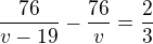 kopírovat do textarea $\frac{76}{v-19}-\frac{76}{v}=\frac 23$