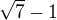 $\sqrt{7}-1$