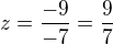 $z=\frac{-9}{-7}=\frac 97$