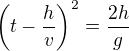 $\left(t-\frac hv\right)^2=\frac{2h}g$