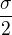 $\frac{\sigma }{2}$