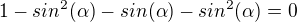 $1-sin^{2}(\alpha)-sin(\alpha)-sin^{2}(\alpha)=0$