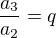$\frac{a_{3}}{a_{2}}=q$