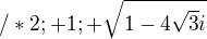 $/*2;+1;+\sqrt{1-4\sqrt{3}i}$
